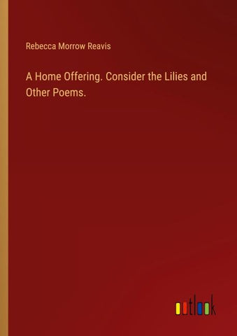A Home Offering. Consider the Lilies and Other Poems.
