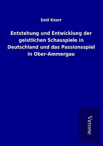 Entstehung und Entwicklung der geistlichen Schauspiele in Deutschland und das Passionsspiel in Ober-Ammergau