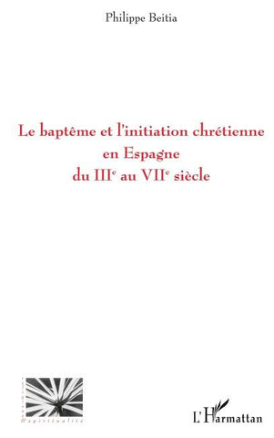 Le baptême et l'initiation chrétienne en Espagne du IIIe au VIIe siècle