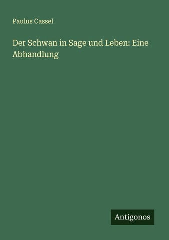 Der Schwan in Sage und Leben: Eine Abhandlung