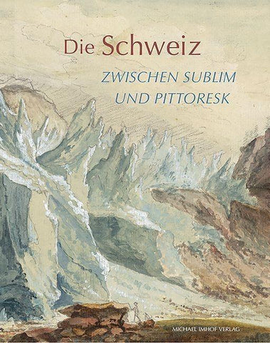 Die Schweiz zwischen sublim und pittoresk