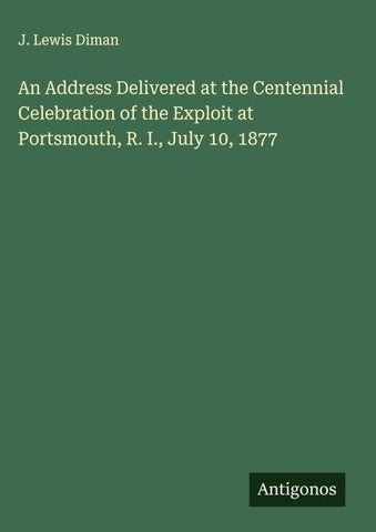 An Address Delivered at the Centennial Celebration of the Exploit at Portsmouth, R. I., July 10, 1877