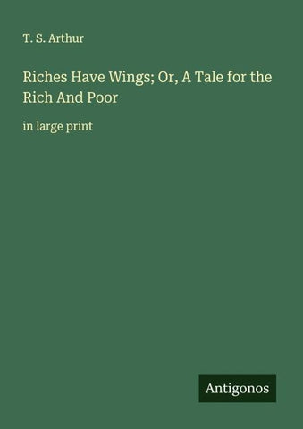 Riches Have Wings; Or, A Tale for the Rich And Poor