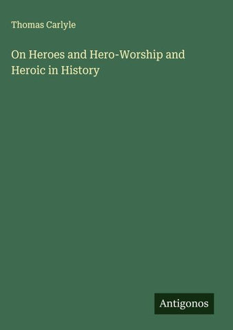 On Heroes and Hero-Worship and Heroic in History