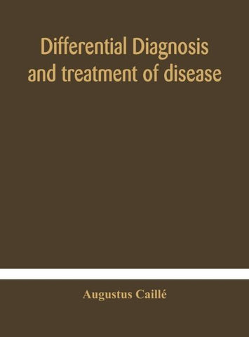 Differential Diagnosis And Treatment Of Disease, A Text-Book For Practitioners And Advanced Students, With Two Hundred And Twenty-Eight Illustrations In The Text