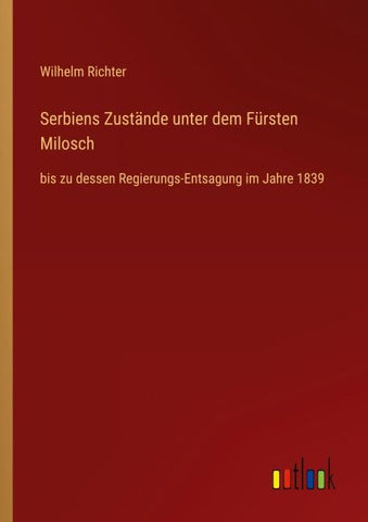 Serbiens Zustände unter dem Fürsten Milosch