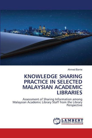 KNOWLEDGE SHARING PRACTICE IN SELECTED MALAYSIAN ACADEMIC LIBRARIES