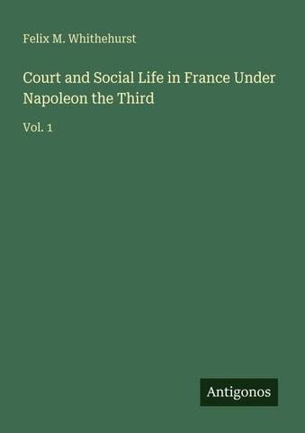 Court and Social Life in France Under Napoleon the Third