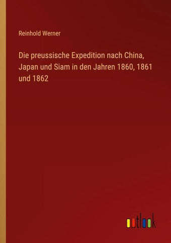 Die preussische Expedition nach China, Japan und Siam in den Jahren 1860, 1861 und 1862