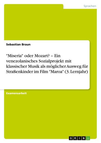 "Miseria" oder Mozart? - Ein venezolanisches Sozialprojekt mit klassischer Musik als möglicher Ausweg für Straßenkinder im Film "Maroa" (3. Lernjahr)
