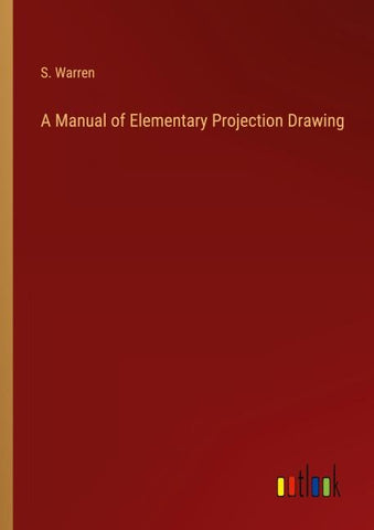 A Manual of Elementary Projection Drawing