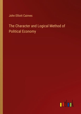 The Character and Logical Method of Political Economy