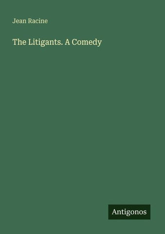The Litigants. A Comedy