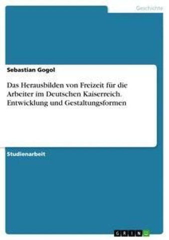 Das Herausbilden von Freizeit für die Arbeiter im Deutschen Kaiserreich. Entwicklung und Gestaltungsformen