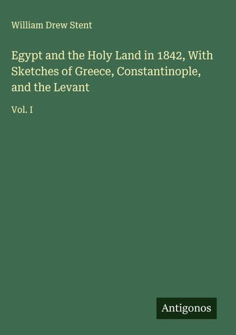 Egypt and the Holy Land in 1842, With Sketches of Greece, Constantinople, and the Levant