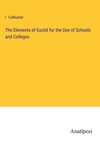 The Elements of Euclid for the Use of Schools and Colleges