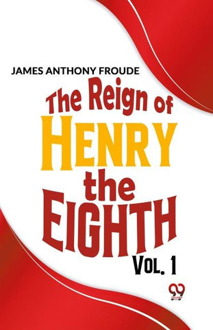 The Reign Of Henry The Eighth Vol.1