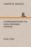 Zuchthausgeschichten von einem ehemaligen Züchtling Erster Theil