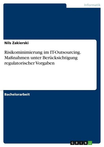 Risikominimierung im IT-Outsourcing. Maßnahmen unter Berücksichtigung regulatorischer Vorgaben