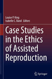 Case Studies in the Ethics of Assisted Reproduction