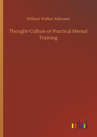 Thought-Culture or Practical Mental Training
