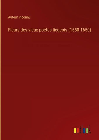 Fleurs des vieux poètes liégeois (1550-1650)