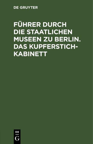 Führer durch die Staatlichen Museen zu Berlin. Das Kupferstichkabinett