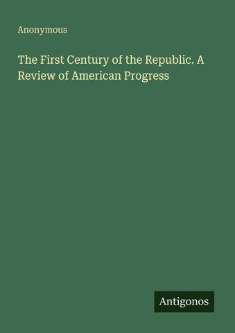 The First Century of the Republic. A Review of American Progress