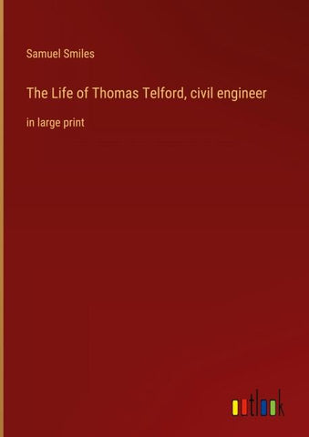 The Life of Thomas Telford, civil engineer