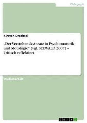 "Der Verstehende Ansatz in Psychomotorik und Motologie" (vgl. SEEWALD 2007)  - kritisch reflektiert