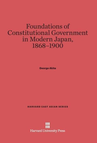 Foundations of Constitutional Government in Modern Japan, 1868-1900