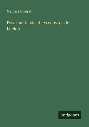 Essai sur la vie et les oeuvres de Lucien