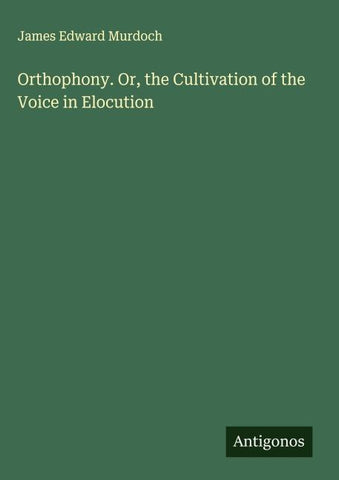 Orthophony. Or, the Cultivation of the Voice in Elocution