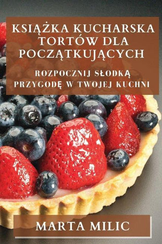 Ksi¿¿ka Kucharska Tortów dla Pocz¿tkuj¿cych
