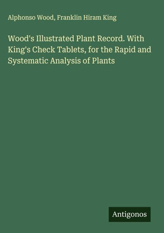 Wood's Illustrated Plant Record. With King's Check Tablets, for the Rapid and Systematic Analysis of Plants
