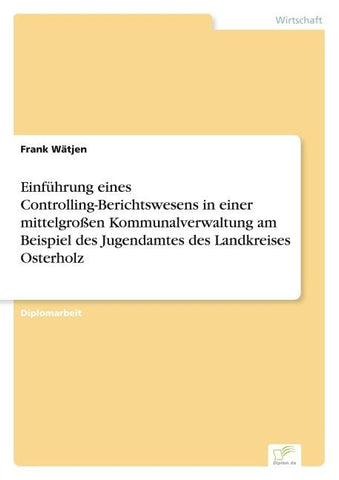 Einführung eines Controlling-Berichtswesens in einer mittelgroßen Kommunalverwaltung am Beispiel des Jugendamtes des Landkreises Osterholz