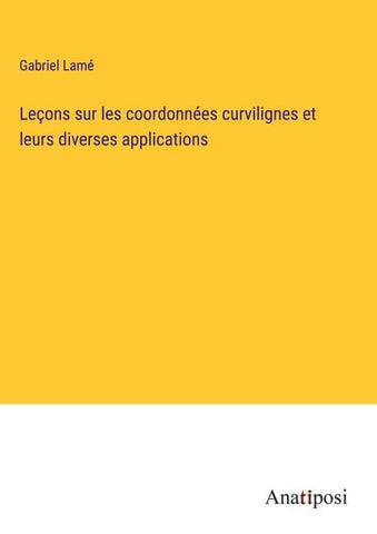 Leçons sur les coordonnées curvilignes et leurs diverses applications