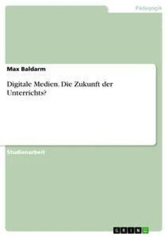 Digitale Medien. Die Zukunft der Unterrichts?