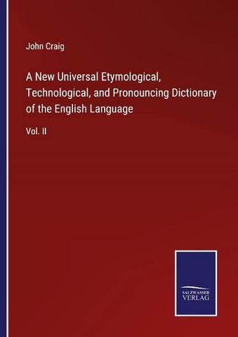 A New Universal Etymological, Technological, and Pronouncing Dictionary of the English Language