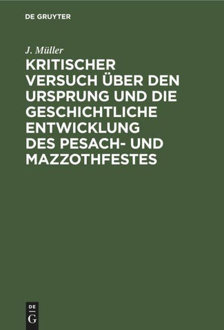Kritischer Versuch über den Ursprung und die geschichtliche Entwicklung des Pesach- und Mazzothfestes