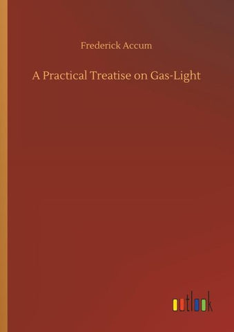 A Practical Treatise on Gas-Light