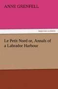 Le Petit Nord or, Annals of a Labrador Harbour