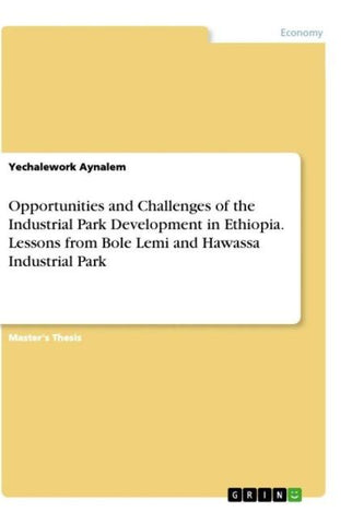 Opportunities and Challenges of the Industrial Park Development in Ethiopia. Lessons from Bole Lemi and Hawassa Industrial Park