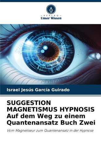 SUGGESTION MAGNETISMUS HYPNOSIS Auf dem Weg zu einem Quantenansatz Buch Zwei