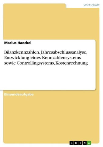 Bilanzkennzahlen. Jahresabschlussanalyse, Entwicklung eines Kennzahlensystems sowie Controllingsystems, Kostenrechnung