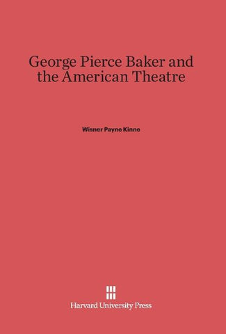 George Pierce Baker and the American Theatre