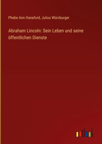 Abraham Lincoln: Sein Leben und seine öffentlichen Dienste