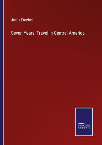 Seven Years' Travel in Central America