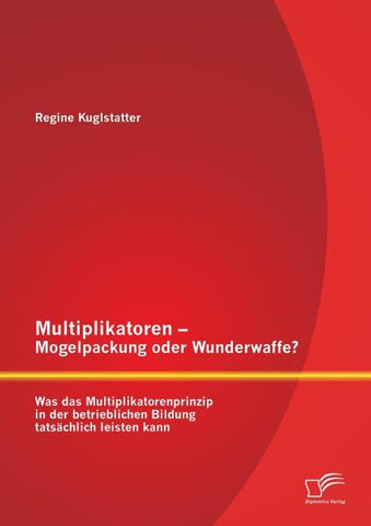 Multiplikatoren - Mogelpackung oder Wunderwaffe? Was das Multiplikatorenprinzip in der betrieblichen Bildung tatsächlich leisten kann