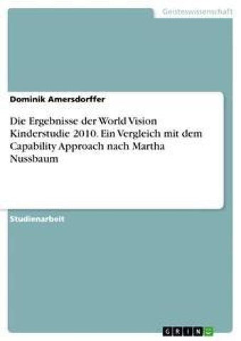 Die Ergebnisse der World Vision Kinderstudie 2010. Ein Vergleich mit dem Capability Approach nach Martha Nussbaum